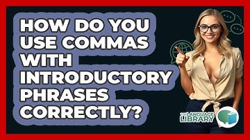 How Do You Use Commas With Introductory Phrases Correctly? - The Language Library