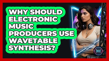 Why Should Electronic Music Producers Use Wavetable Synthesis? - Electronic Mix Masters