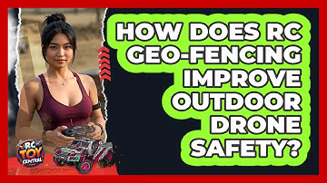 How Does RC Geo-fencing Improve Outdoor Drone Safety? - RC Toy Central