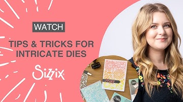 Sizzix: Tips & Tricks for crafting with Intricate Dies! By Designer Jess.