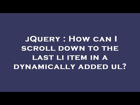 jQuery : How can I scroll down to the last li item in a dynamically added ul?