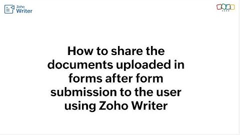 How to share form uploaded documents after form submission to users using Zoho Writer
