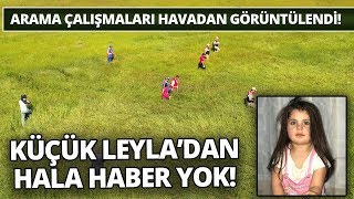 Leyla’yı Aranma Çalışmaları Havadan Böyle Görüntülendi