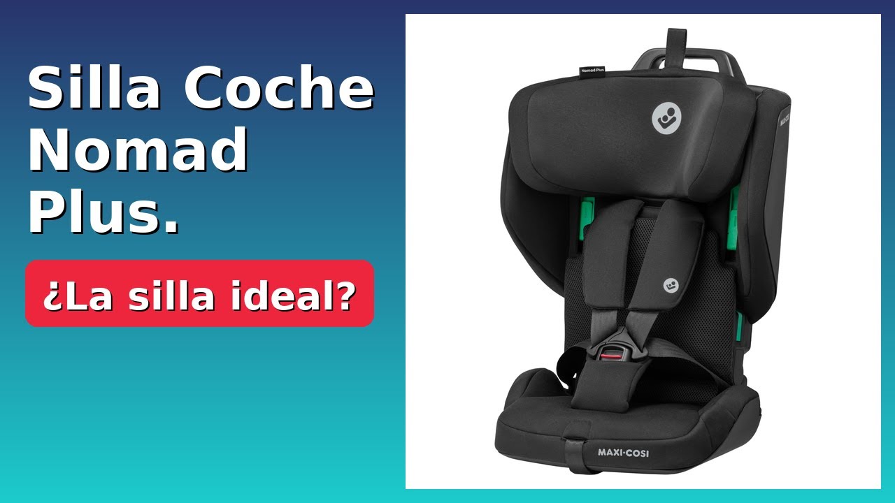 RESEÑA (2025) : Silla Coche Nomad Plus. DETALLES ESENZIALES