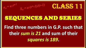 SEQUENCES AND SERIES :: Find three numbers in G.P., their sum is 21 and sum of their squares is 189.