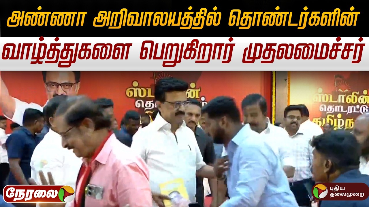 🔴LIVE : அண்ணா அறிவாலயத்தில் தொண்டர்களின் வாழ்த்துகளை பெறுகிறார் முதலமைச்சர்