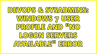 DevOps & SysAdmins: Windows 7 user profile and "no logon servers available" error