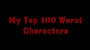 My Top 100 Worst Characters