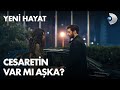 Cesaretin var mı aşka? - Yeni Hayat 9. Bölüm