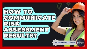 How To Communicate Risk Assessment Results? - Civil Engineering Explained