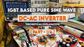IGBT Based Pure Sine Wave Inverter || DIY || Theoretical Explanation || Part - 1