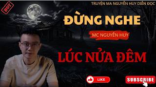 NGUYỄN HUY KỂ CHUYỆN MA : ĐỪNG NGHE LÚC NỬA ĐÊM | NGUYỄN HUY DIỄN ĐỌC