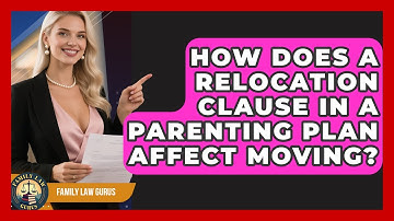 How Does A Relocation Clause In A Parenting Plan Affect Moving? - Family Law Gurus