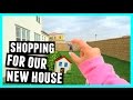 SHOPPING FOR OUR NEW HOUSE!