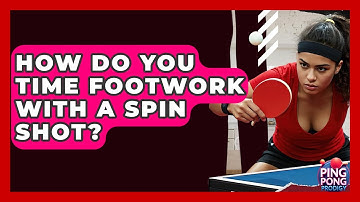 How Do You Time Footwork With A Spin Shot? - Ping Pong Prodigy