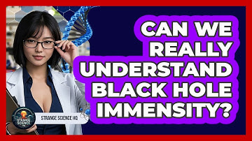 Can We Really Understand Black Hole Immensity? - Strange Science HQ