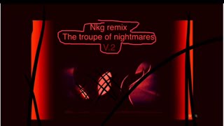 The troupe of nightmares Nkg remix v.2