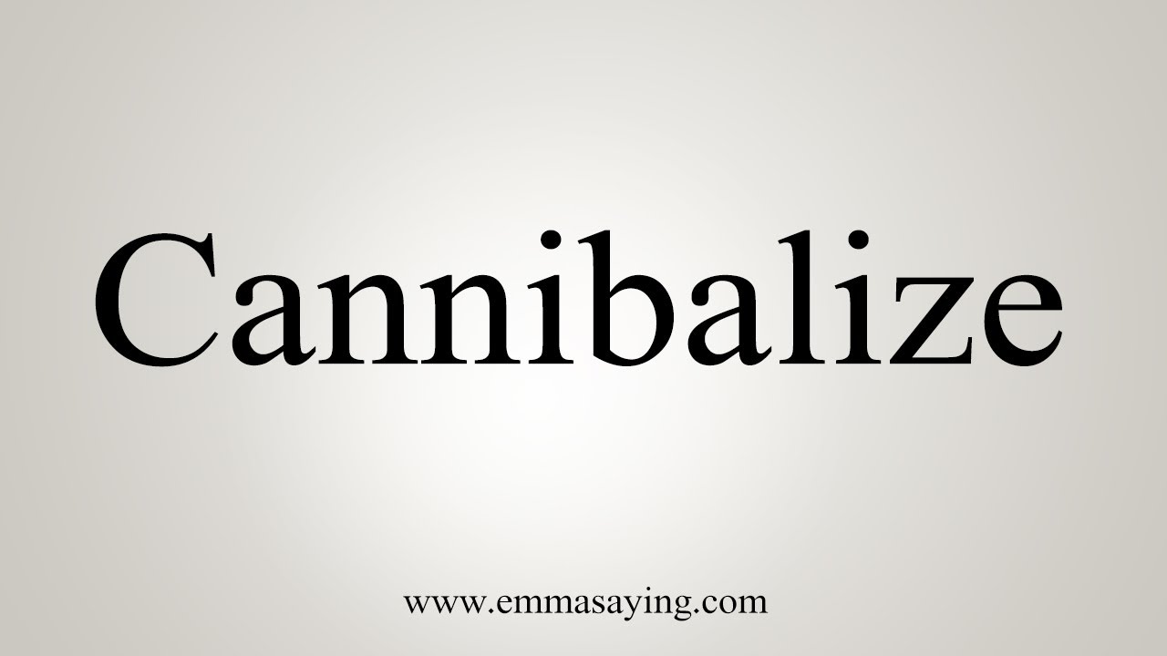 cannibalize แปลว่า  Update  How To Say Cannibalize