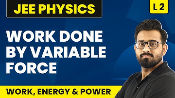 Work Done By Variable Force | Work, Energy & Power - L2 (Concepts) | JEE Physics