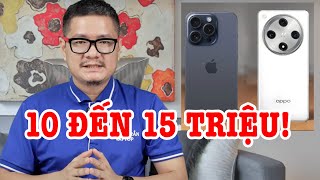 Tư Vấn Điện Thoại 10 Đến 15 Triệu Mua Máy Gì Camera Tốt, Hiệu Năng Mạnh?