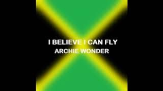 I BELIEVE I CAN FLY - ARCHIE WONDER