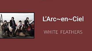 L'Arc~en~Ciel - White Feathers ~ Lyrics | English / Español / Romanji | ~