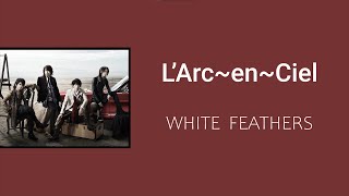 L'Arc~en~Ciel - White Feathers ~ Lyrics | English / Español / Romanji | ~