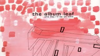 The Album Leaf - One Day I'll Be on Time Full Album