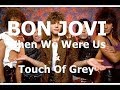 BON JOVI - WHEN WE WERE US &amp; TOUCH OF GREY