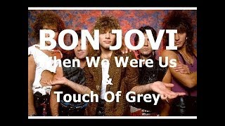 BON JOVI - WHEN WE WERE US &amp; TOUCH OF GREY