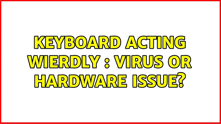 Keyboard acting wierdly : Virus or Hardware issue?