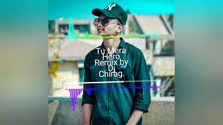 Tu Mera Hero Remix By Dj Chirag 2019.