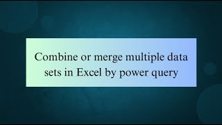 Combine or Merge Multiple datasets in Excel by Power Query