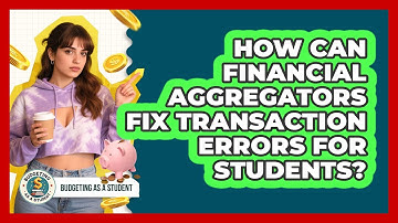 How Can Financial Aggregators Fix Transaction Errors For Students? - Budgeting as a Student