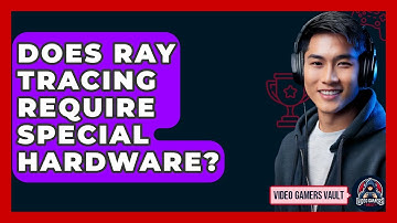 Does Ray Tracing Require Special Hardware? - Video Gamers Vault