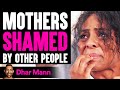 Mothers Are SHAMED By Other People, What Happens Next Is SHOCKING | Dhar Mann