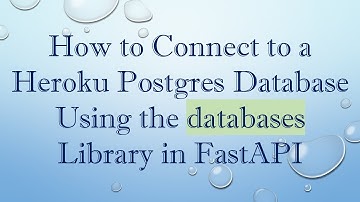How to Connect to a Heroku Postgres Database Using the databases Library in FastAPI