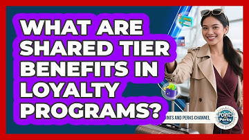 What Are Shared Tier Benefits In Loyalty Programs? - Points and Perks Channel