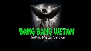 Bang Bang Wetan - Gothic Metal Version