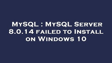 MySQL : MySQL Server 8.0.14 failed to Install on Windows 10