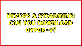 DevOps & SysAdmins: Can you download Hyper-V?