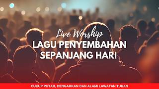 LIVE WORSHIP | Menyembah Tuhan Sepanjang Hari