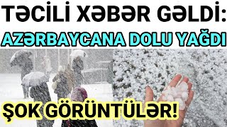 TƏCİLİ XƏBƏR GƏLDİ: AZƏRBAYCANA DOLU YAĞDI! ŞOK GÖRÜNTÜLƏR!