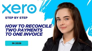 How to Reconcile Two Payments to One Invoice in Xero (2026 Tutorial)