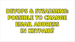 DevOps & SysAdmins: Possible to change email address in keypair? (3 Solutions!!)