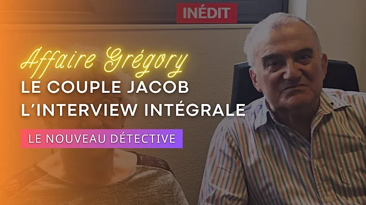 AFFAIRE GRGORY | LE COUPLE JACOB | LE NOUVEAU DTEC...