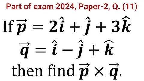 vector p = 2î + j +3k and vector q = î - j + k then find p × q | Part of JEE Advanced 2024 question