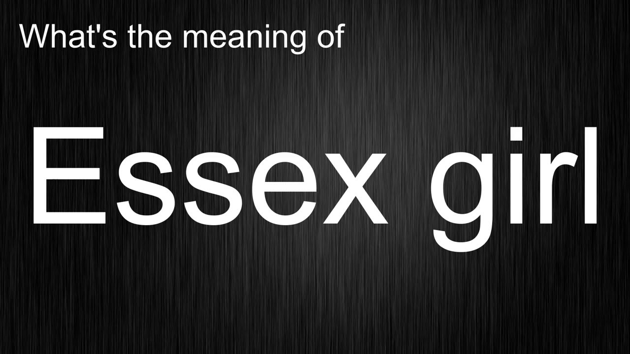 What's the meaning of "Essex girl", How to pronounce Essex girl? YouTube
