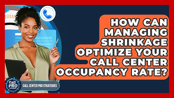 How Can Managing Shrinkage Optimize Your Call Center Occupancy Rate? - Call Center Pro Strategies