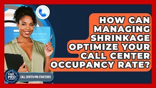 How Can Managing Shrinkage Optimize Your Call Center Occupancy Rate? - Call Center Pro Strategies